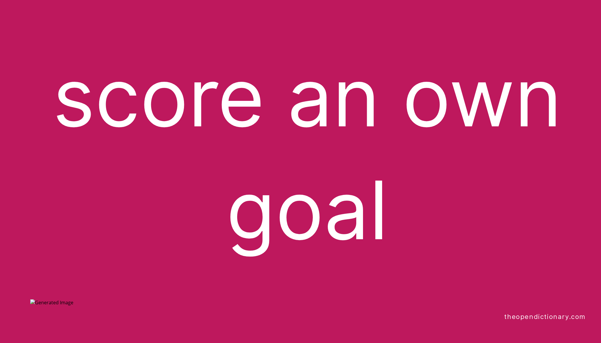 SCORE AN OWN GOAL What is the Definition and Meaning of idiom SCORE